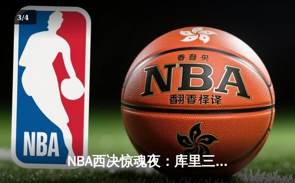 NBA西决惊魂夜：库里三分绝杀助勇士逆转独行侠，系列赛2-1领先 - 3
